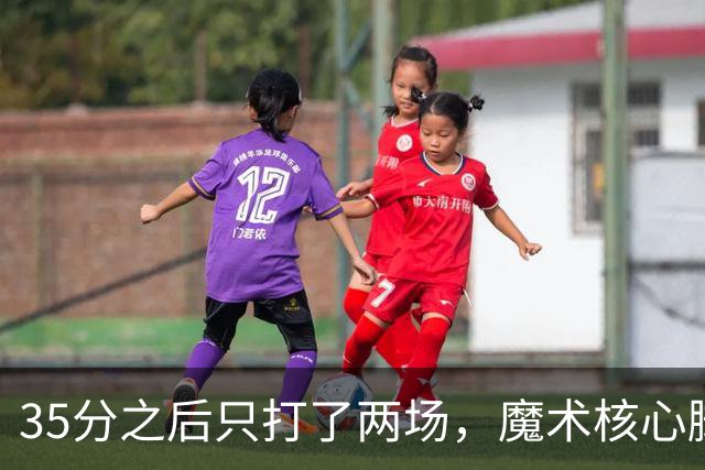 35分之后只打了两场，魔术核心脚踝受伤或缺阵4到6周